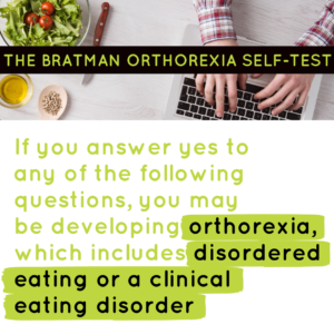 If you answer yes to any of the following questions, you may be developing orthorexia, which includes disordered eating or a clinical eating disorder.